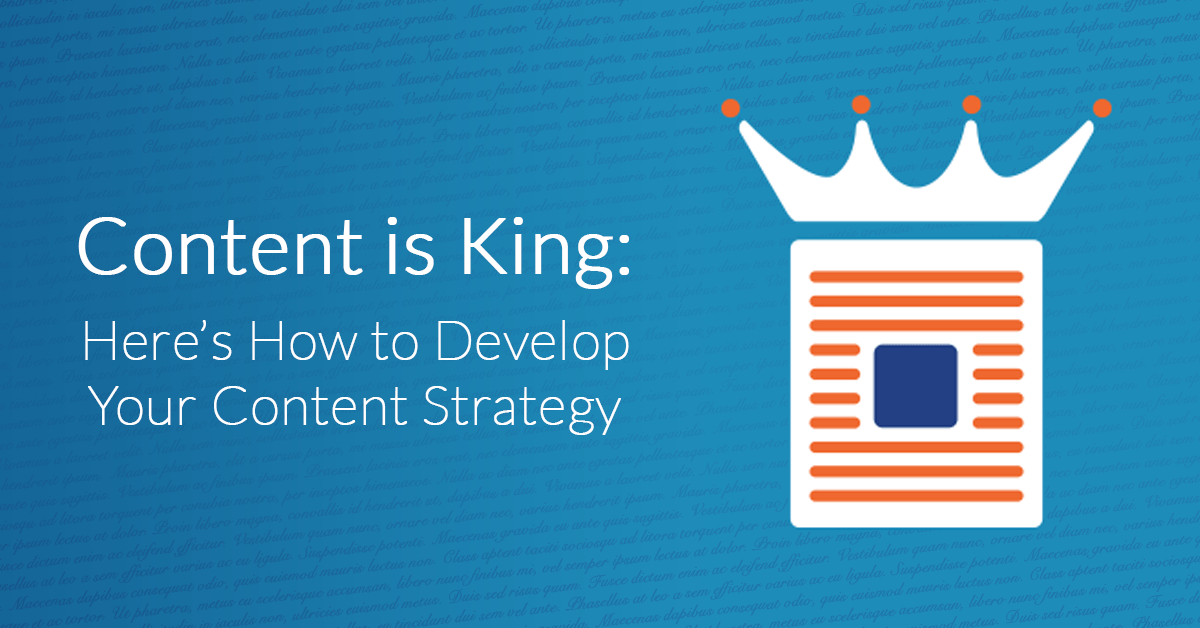 Content is King: Here’s How to Develop Your Content Strategy
