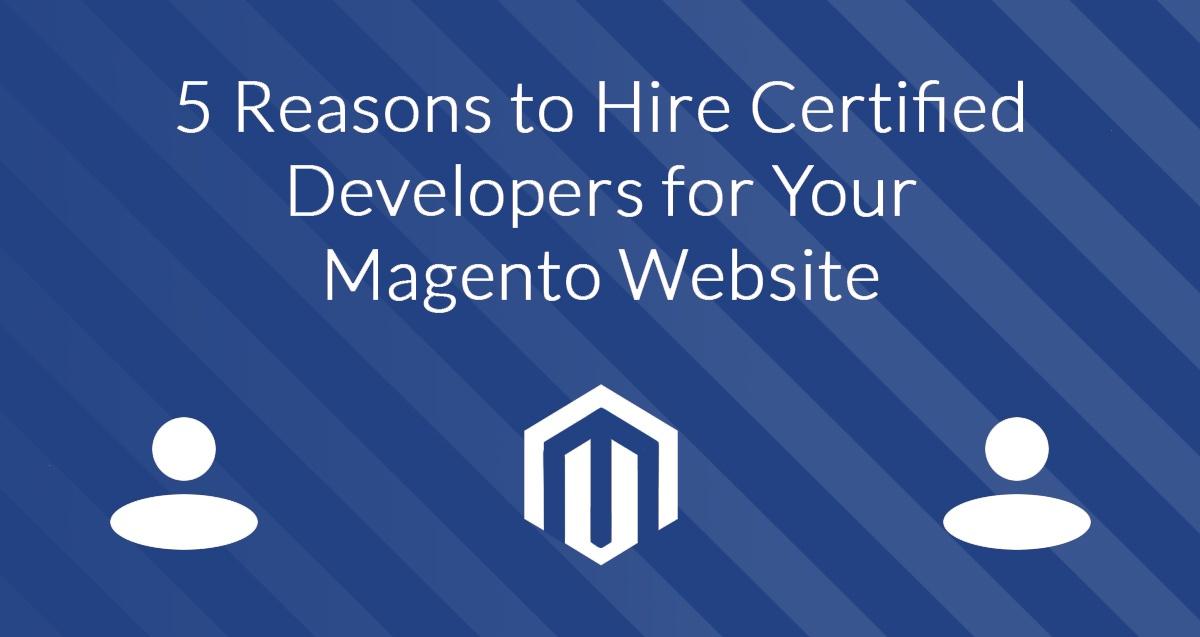 5 Reasons to Hire Certified Developers for Your Magento Website