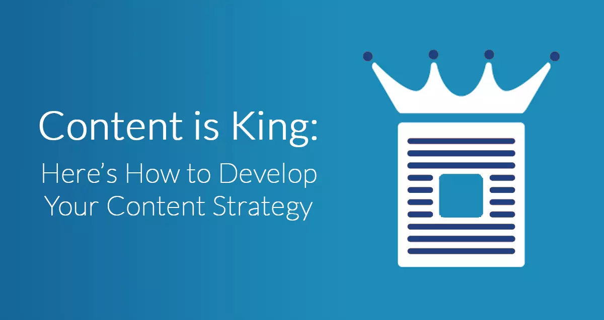 Content is King: Here’s How to Develop Your Content Strategy