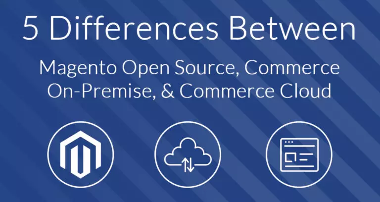 Five Things to Know About Magento Open Source, Commerce, and Cloud Editions